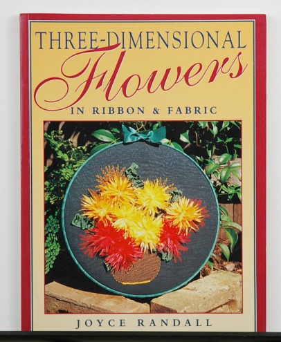 Three Dimensional Flowers in Ribbon & Fabric by Joyce Randall