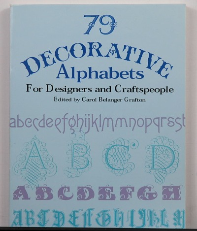 79 Decorative Alphabets for Designers and Craftspeople edited by Carol Belanger Grafton