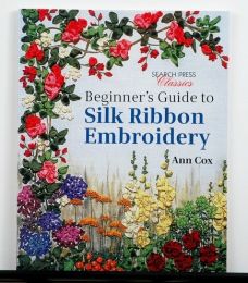 Beginner's Guide To Silk Ribbon Embroidery by Ann Cox