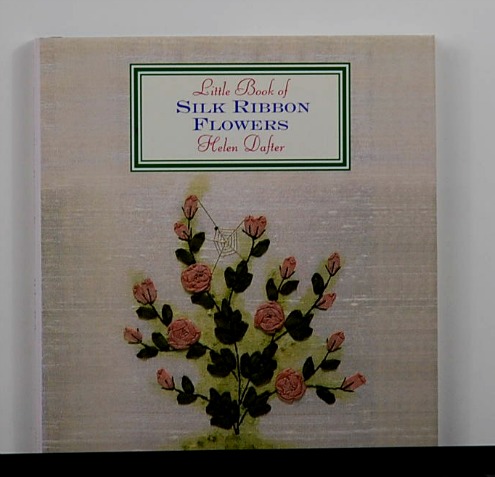 The Little Book of Silk Ribbon Flowers by Helen Dafter