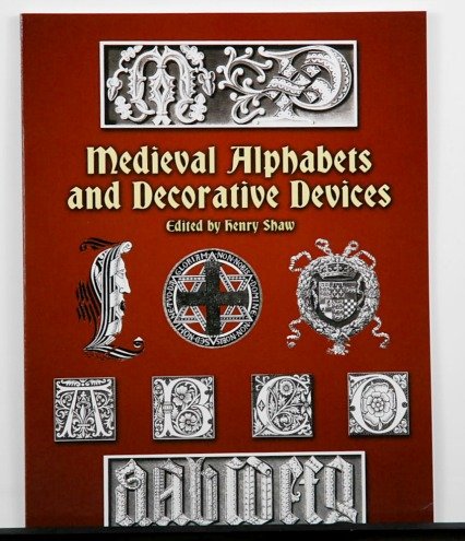 Medieval Alphabets and Decorative Devices edited by Henry Shaw