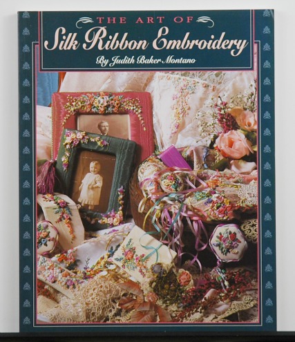 The Art Of Silk Ribbon Embroidery by Judith Baker Montano
