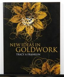 New Ideas in Goldwork by Tracy A. Franklin