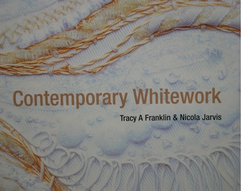 Contemporary Whitework by Tracy A. Franklin and Nicola Jarvis